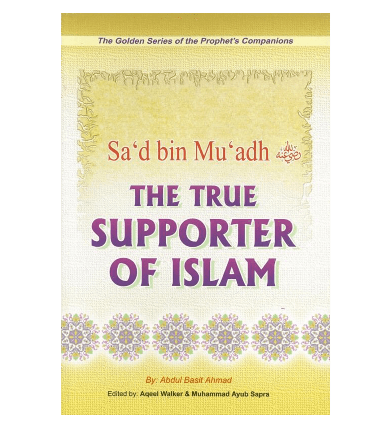 Sa’d Bin Mu’adh (The True Supporter Of Islam) Golden series of Companions by Abdul Basit Ahmad