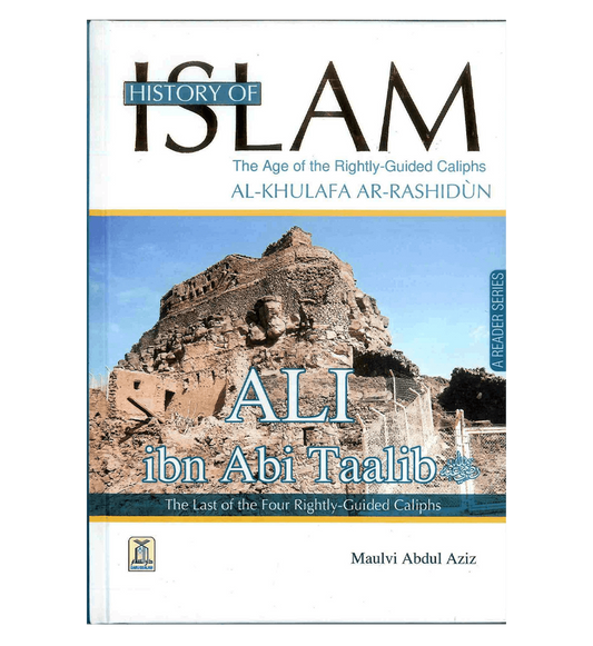 Histoire de l'Islam : Ali ibn Abi Taalib RA par Maulvi Abdul Aziz