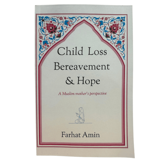 Child Loss, Bereavement & Hope – Islamic Guidance & Healing After Losing a Child | Farhat Amin (Softcover)