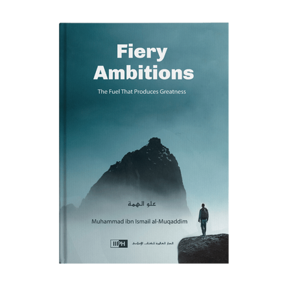 Fiery Ambitions (The fuel that produces Greaatness) by Muhammad ibn Ismail Al-Muqaddim