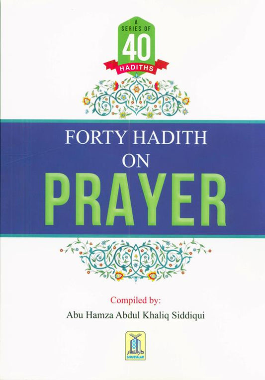 A series Of 40 Hadith On Prayer by Abu Hamza Abdul Khaliq Siddiqui