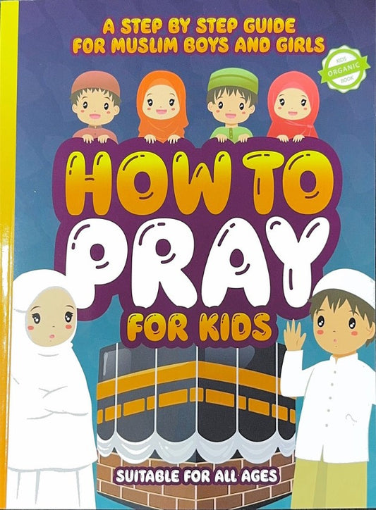 How to Pray for Kids – A Step by Step Islamic Prayer Book for Muslim Boys & Girls (Kids Prayer Guide)