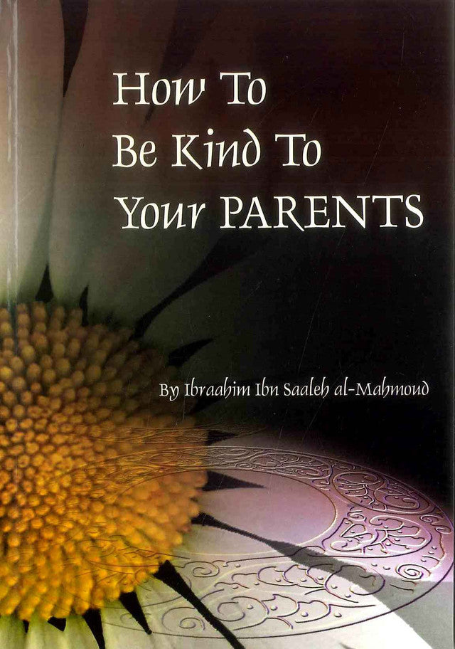 How to Be Kind To Your Parents by Ibraahim ibn saaleh al-mahmud