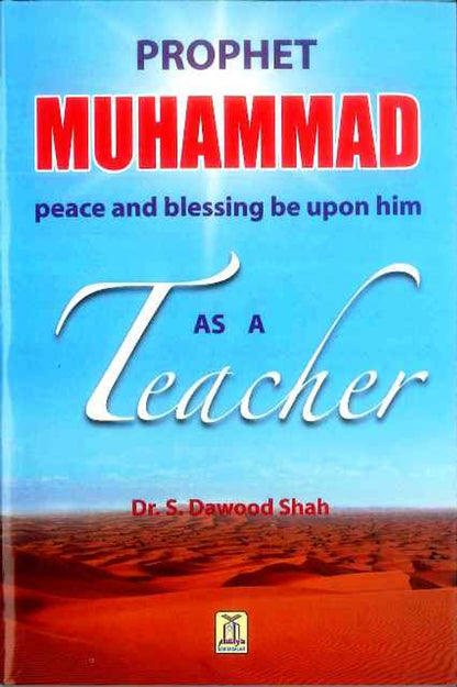 Prophet Muhammad صلی الله علیه وآله وسلم As A Teacher by Dr.S. Dawood Shah